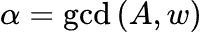 alpha equals the greatest common divisor of A and w